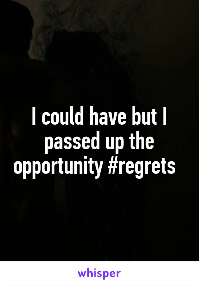 I could have but I passed up the opportunity #regrets  