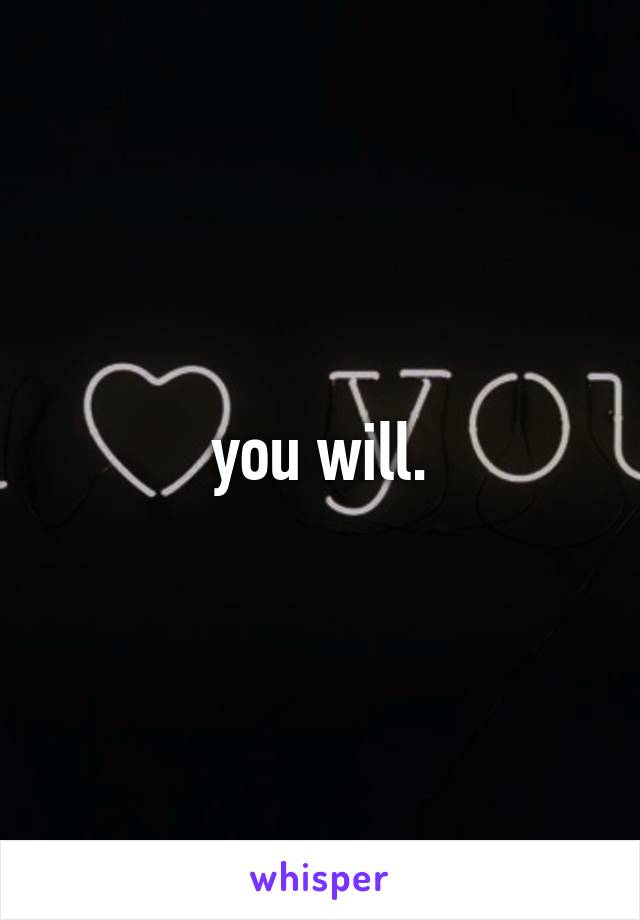you will.