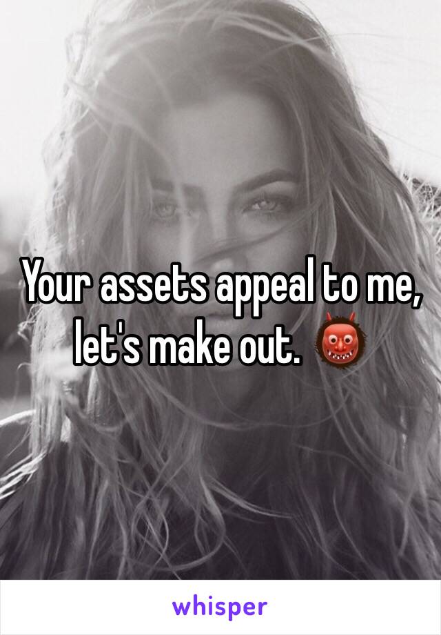 Your assets appeal to me, let's make out. 👹