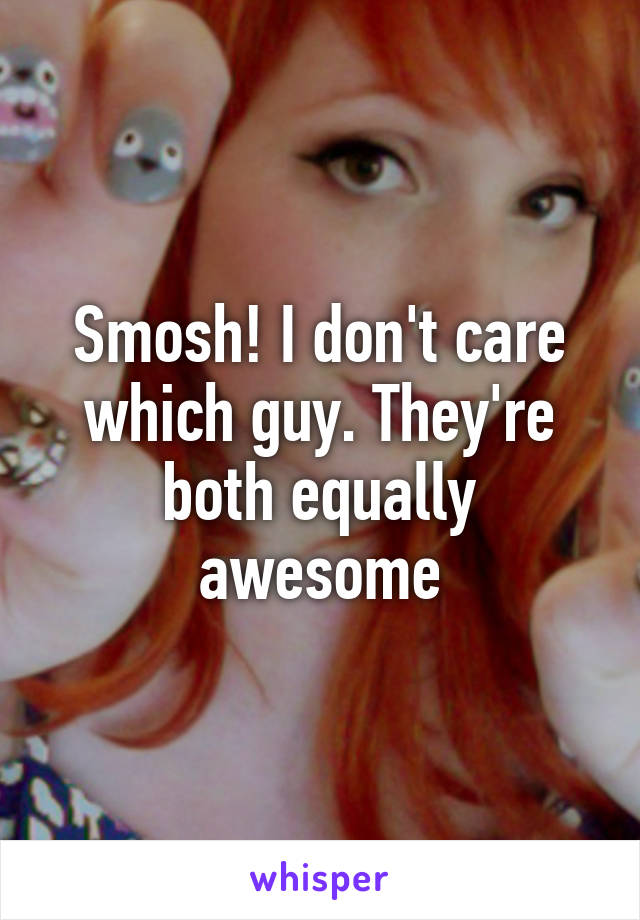 Smosh! I don't care which guy. They're both equally awesome