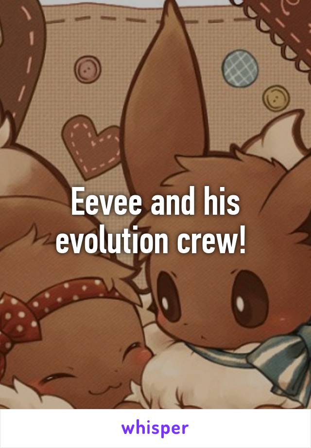 Eevee and his evolution crew! 