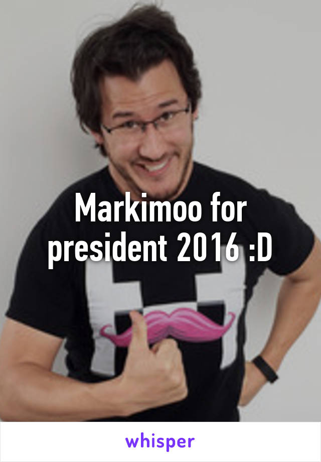 Markimoo for president 2016 :D