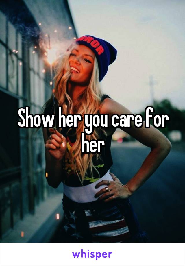 Show her you care for her