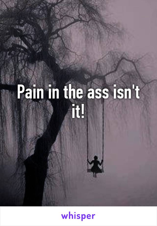 Pain in the ass isn't it!
