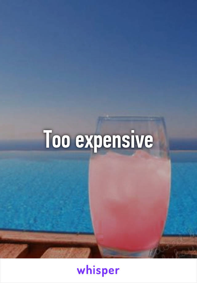 Too expensive