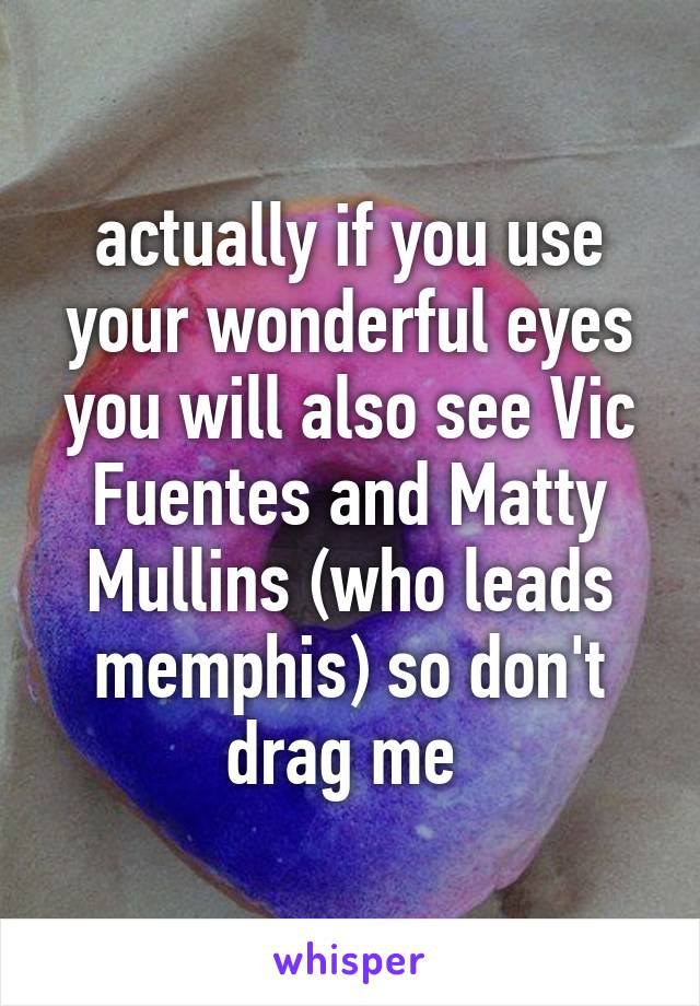 actually if you use your wonderful eyes you will also see Vic Fuentes and Matty Mullins (who leads memphis) so don't drag me 