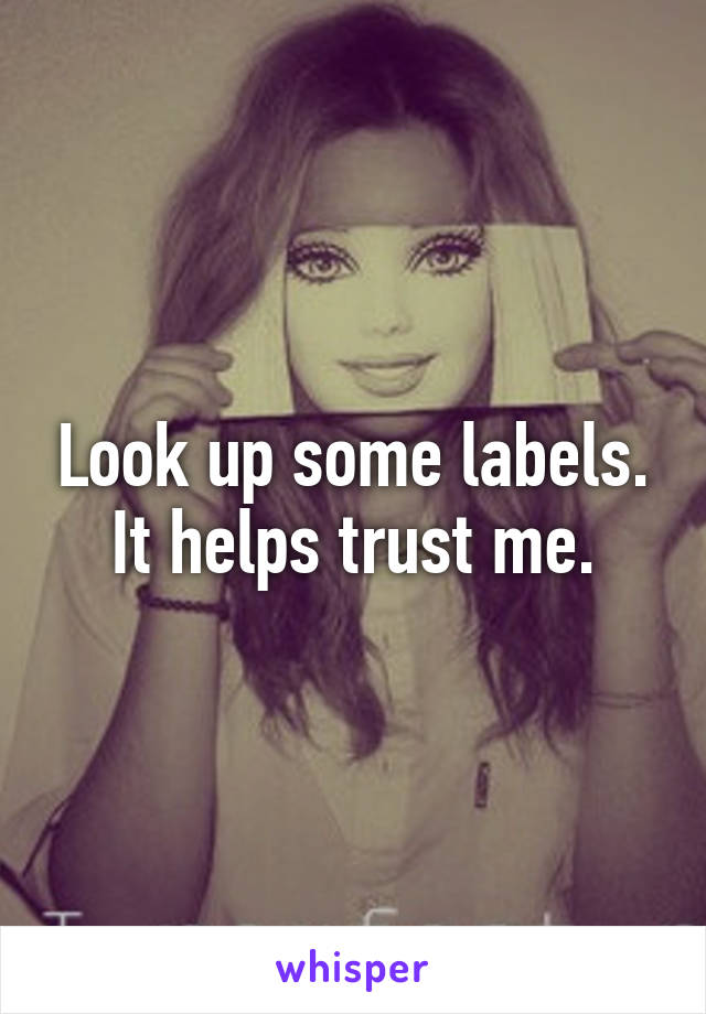 Look up some labels. It helps trust me.