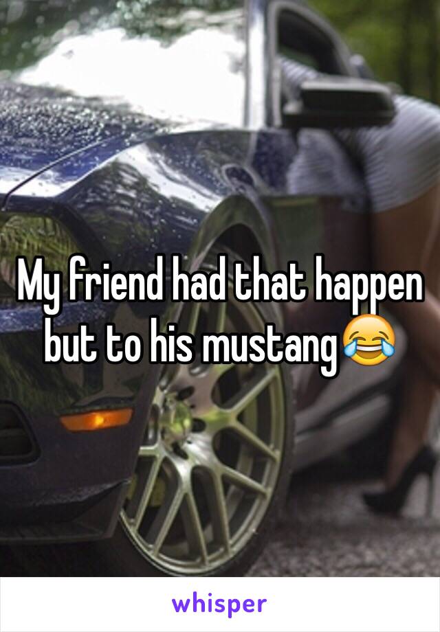 My friend had that happen but to his mustang😂