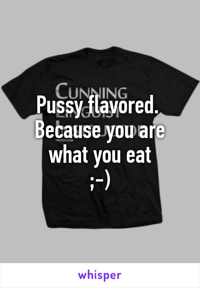 Pussy flavored. 
Because you are what you eat
;-)