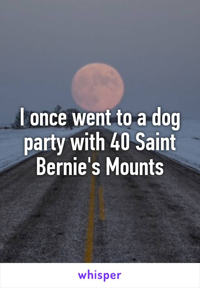 I once went to a dog party with 40 Saint Bernie's Mounts