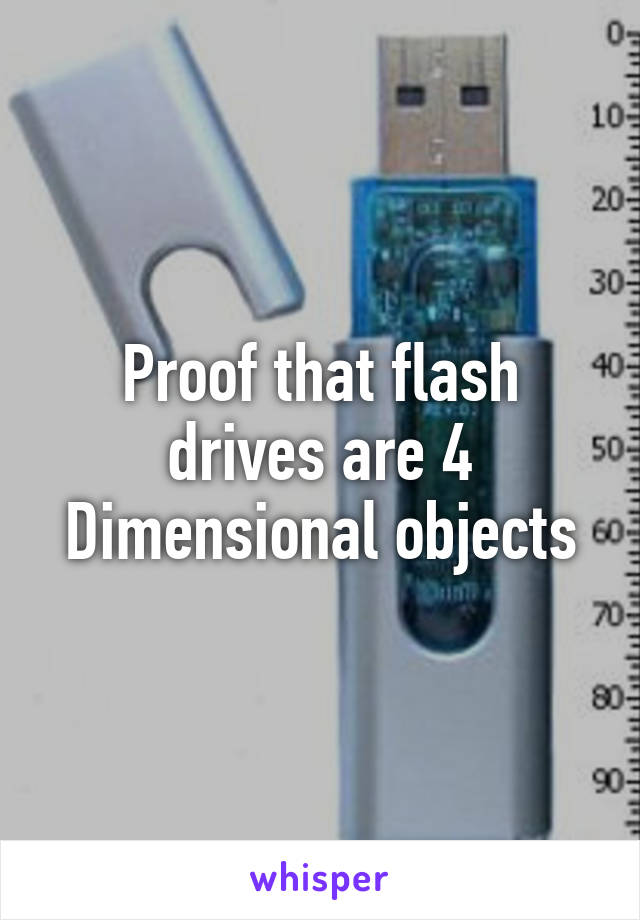 Proof that flash drives are 4 Dimensional objects