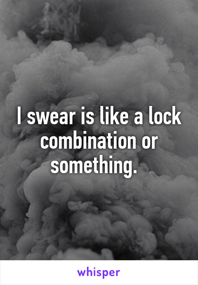 I swear is like a lock combination or something.  