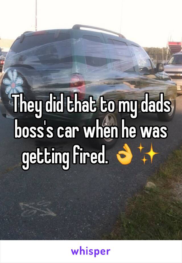 They did that to my dads boss's car when he was getting fired. 👌✨ 