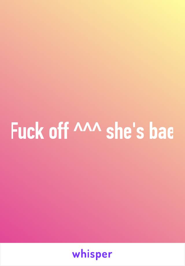 Fuck off ^^^ she's bae