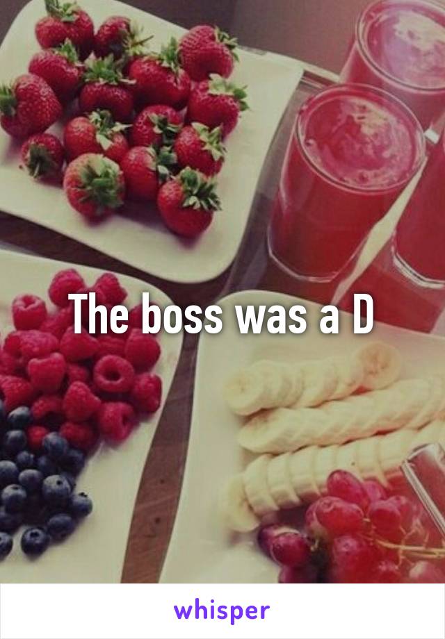 The boss was a D