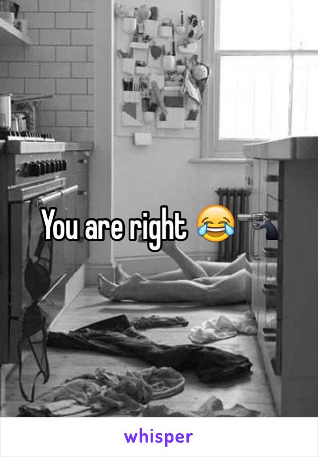 You are right 😂🔫