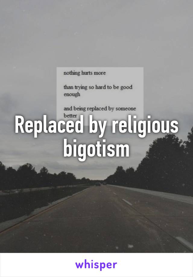 Replaced by religious bigotism