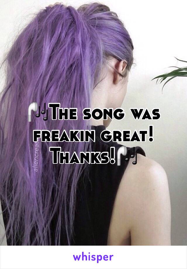🎧The song was freakin great! Thanks!🎧