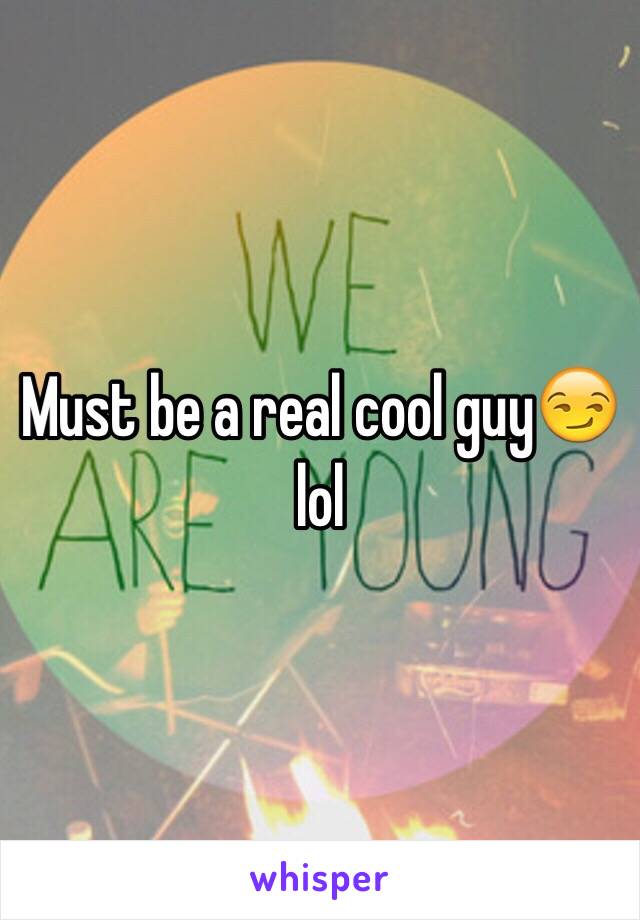 Must be a real cool guy😏 lol