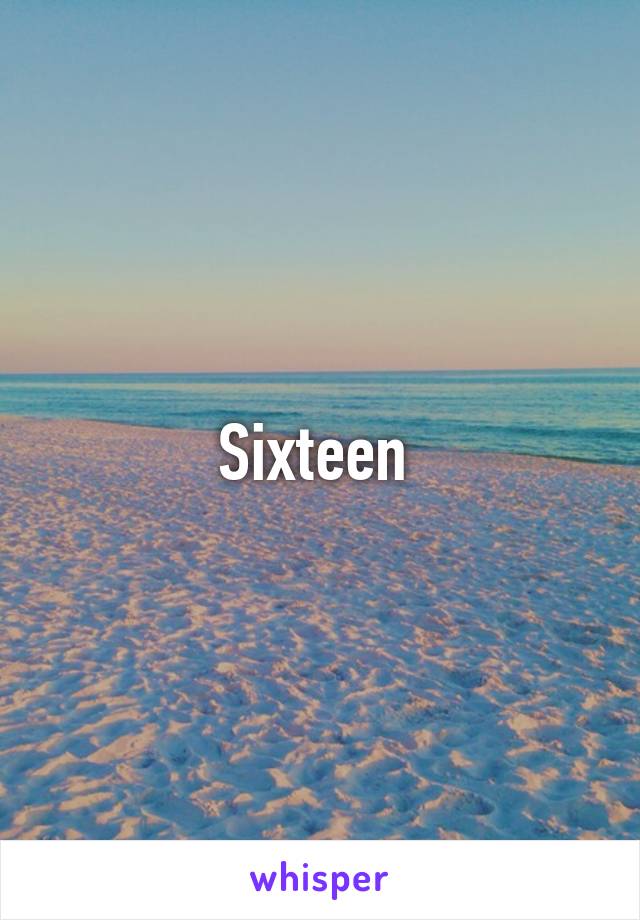 Sixteen 