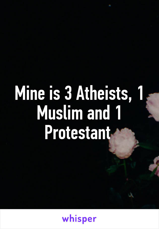 Mine is 3 Atheists, 1 Muslim and 1 Protestant 