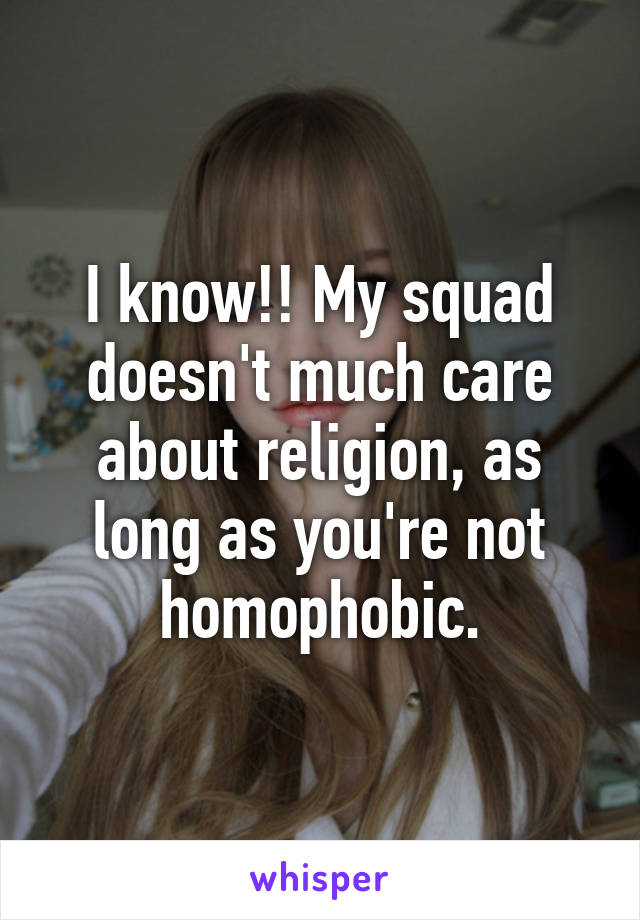 I know!! My squad doesn't much care about religion, as long as you're not homophobic.