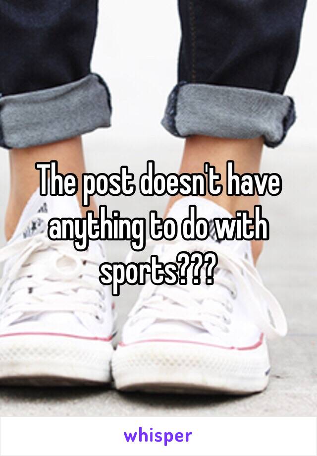 The post doesn't have anything to do with sports???