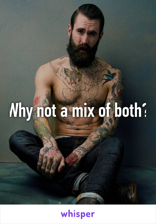 Why not a mix of both?