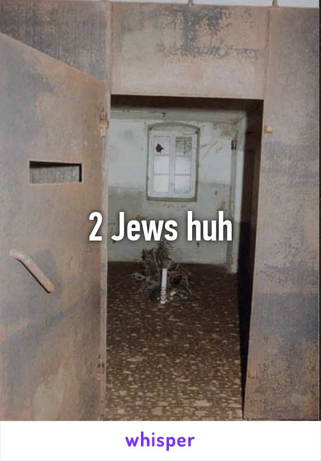 2 Jews huh