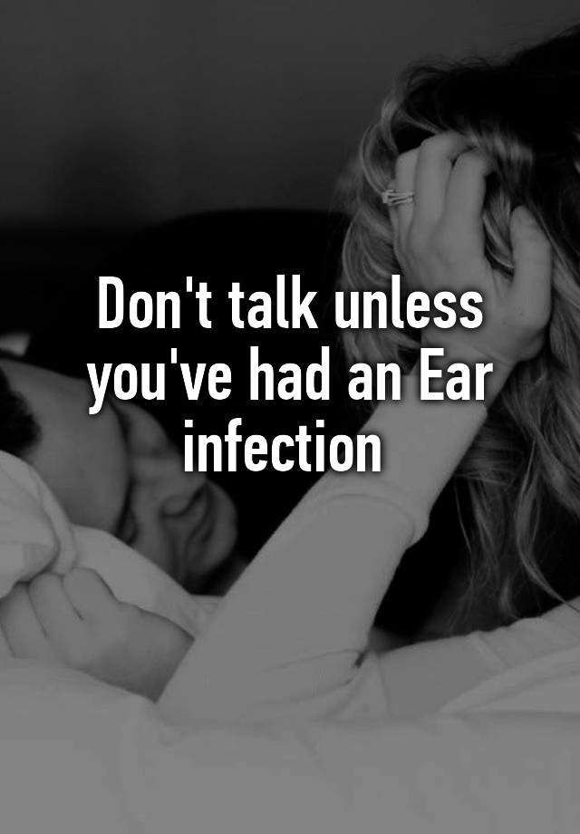 don-t-talk-unless-you-ve-had-an-ear-infection