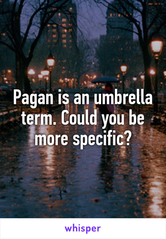 Pagan is an umbrella term. Could you be more specific?