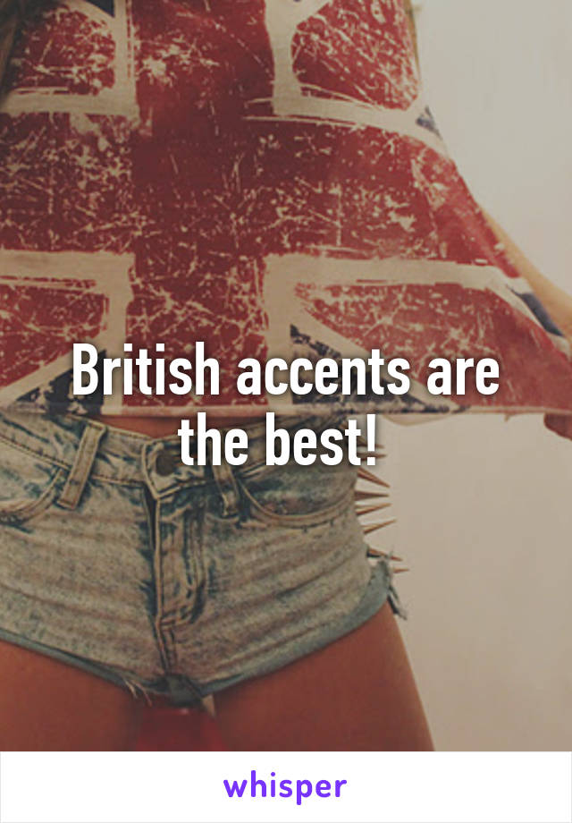 British accents are the best! 