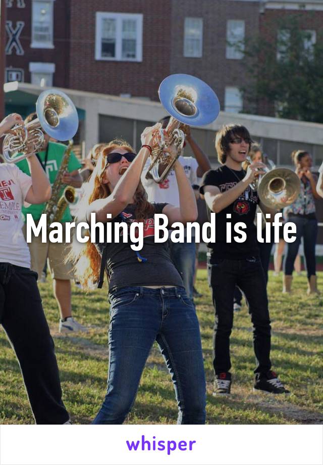 Marching Band is life