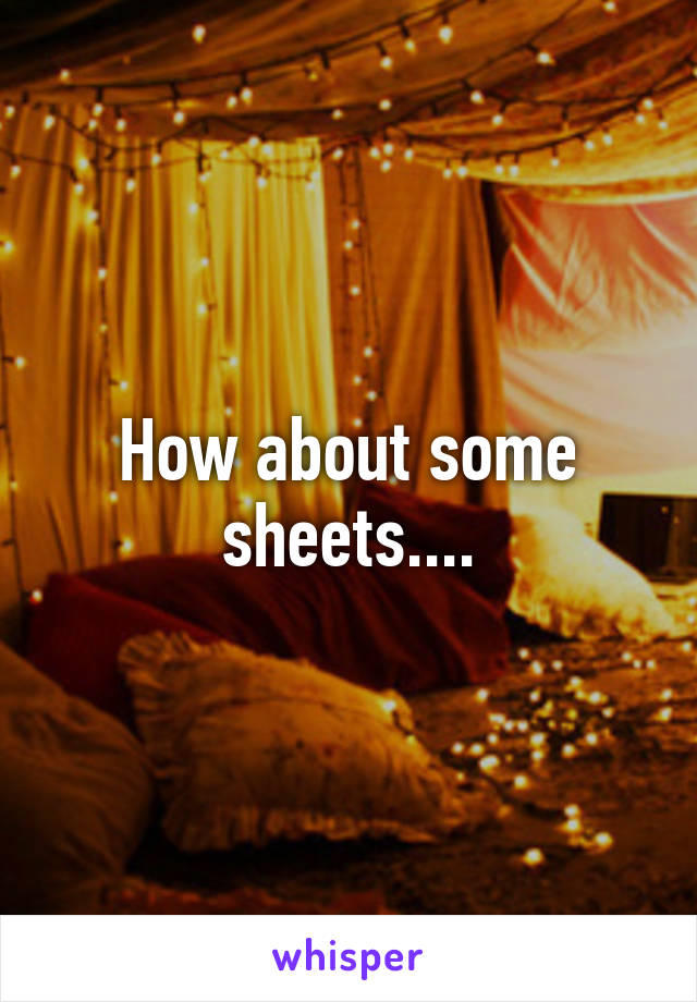 How about some sheets....