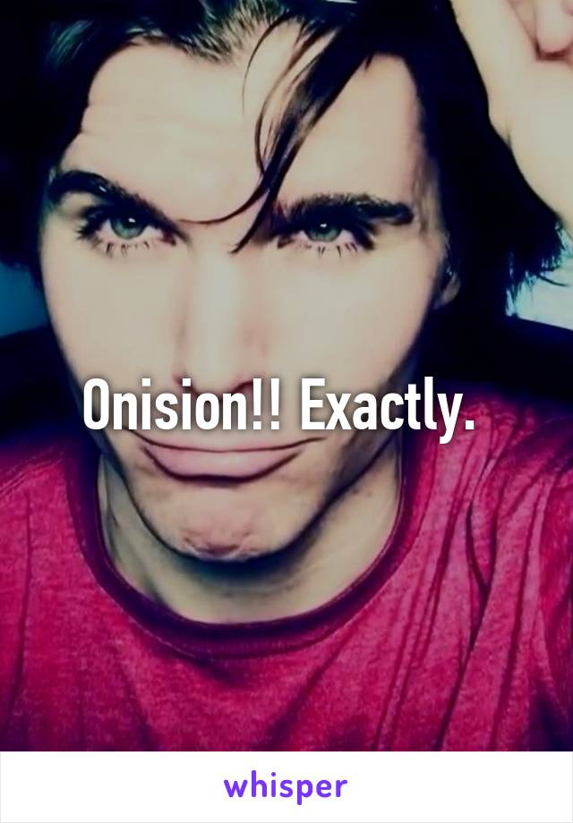 Onision!! Exactly. 