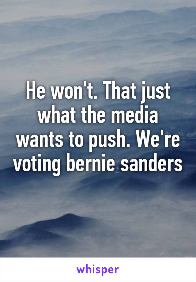 He won't. That just what the media wants to push. We're voting bernie sanders
