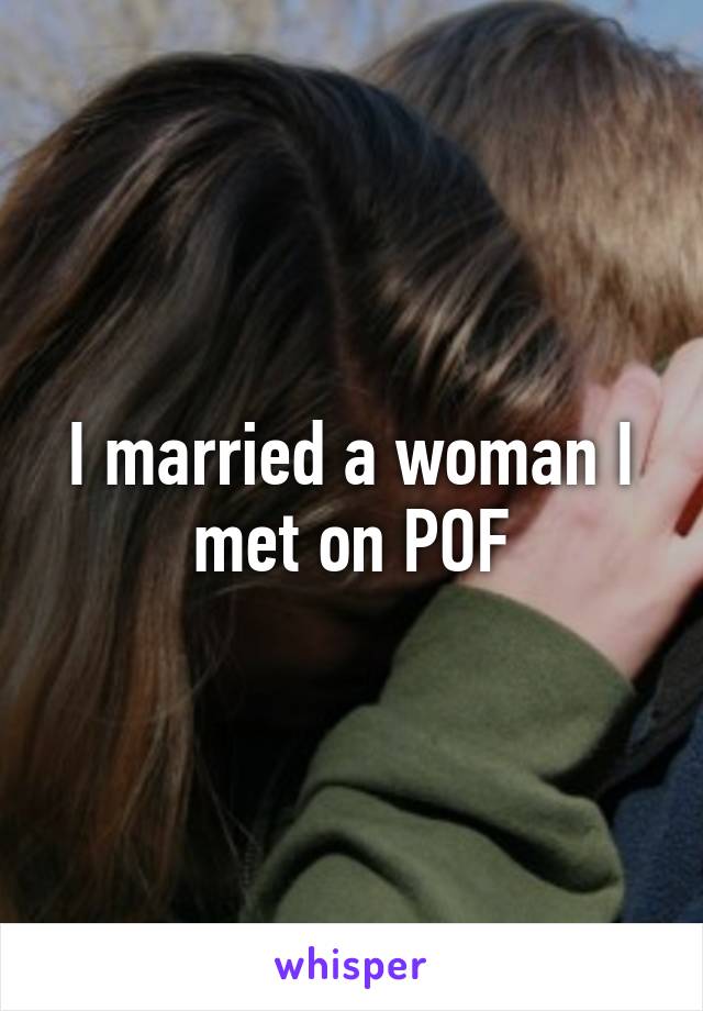I married a woman I met on POF