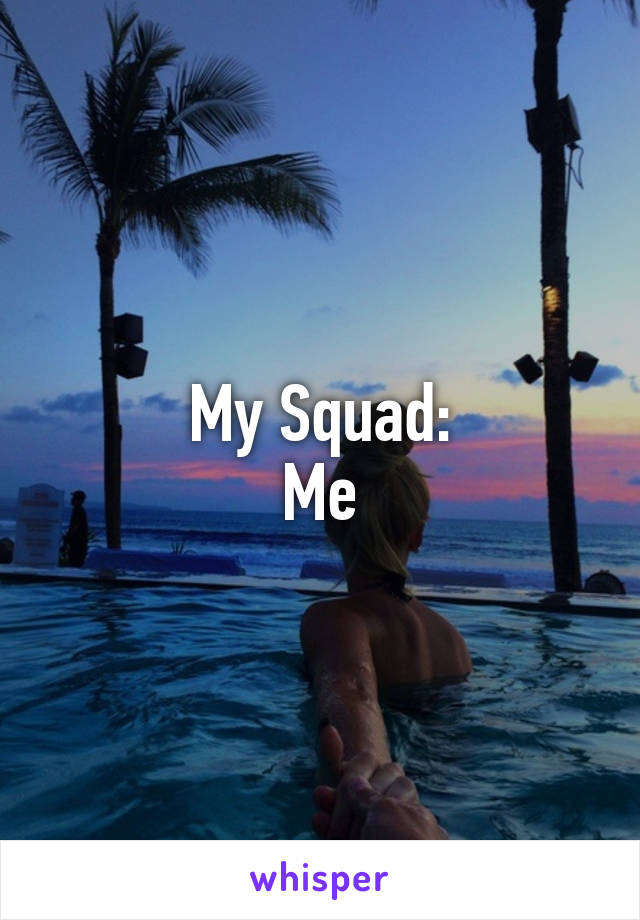 My Squad:
Me