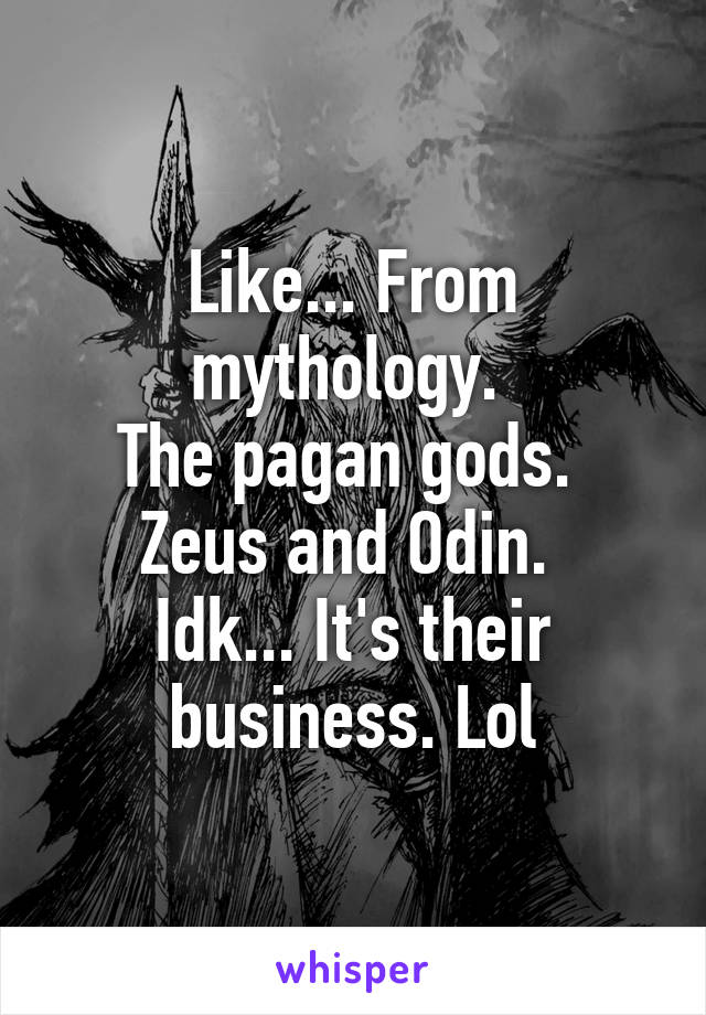 Like... From mythology. 
The pagan gods. 
Zeus and Odin. 
Idk... It's their business. Lol