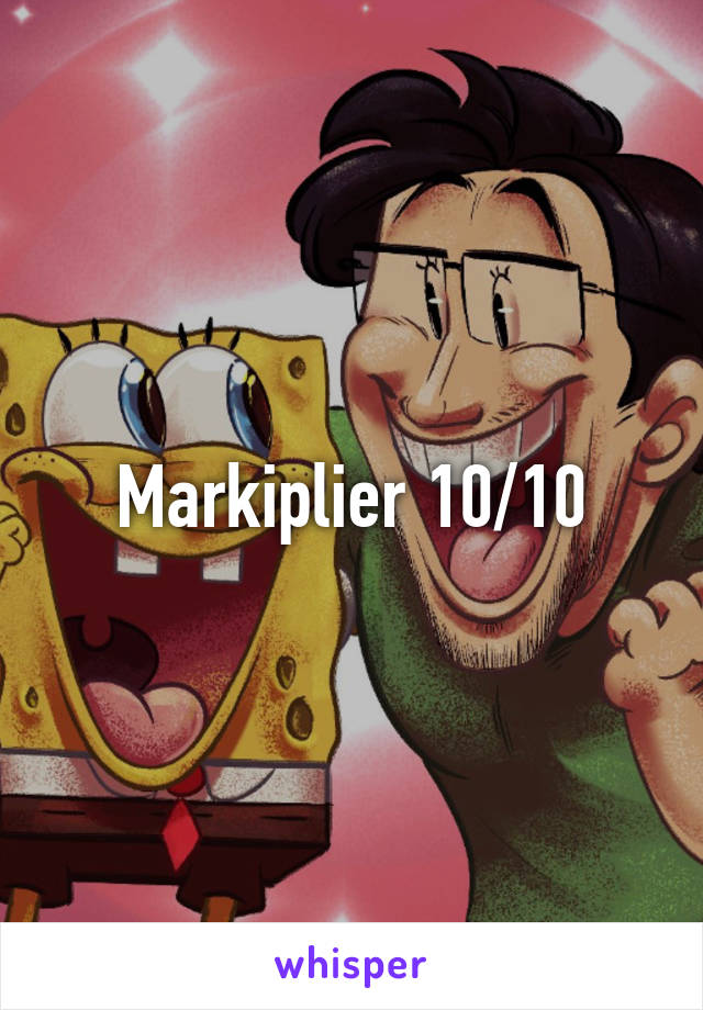 Markiplier 10/10