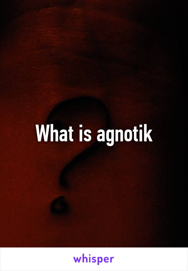 What is agnotik