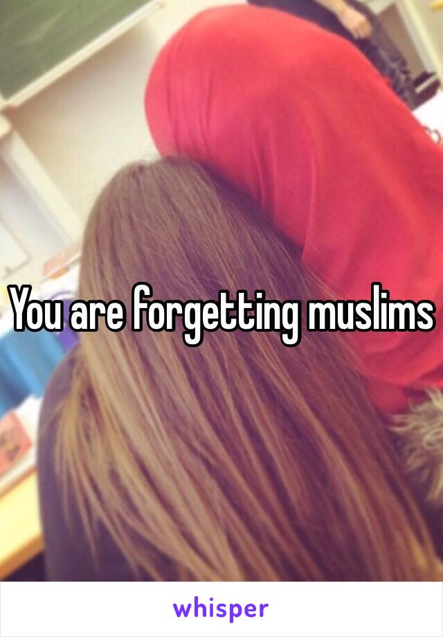 You are forgetting muslims 