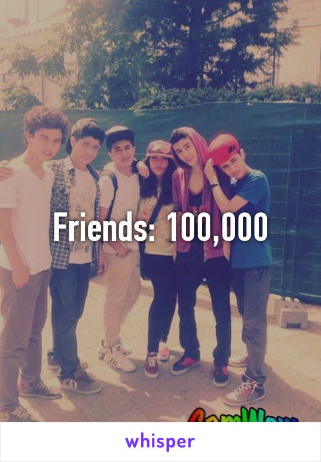 Friends: 100,000