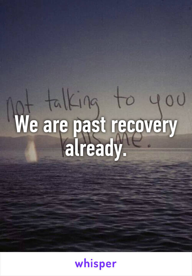 We are past recovery already.