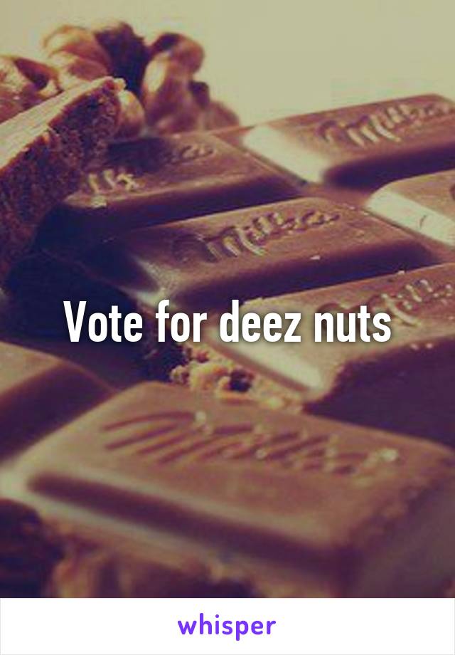 Vote for deez nuts