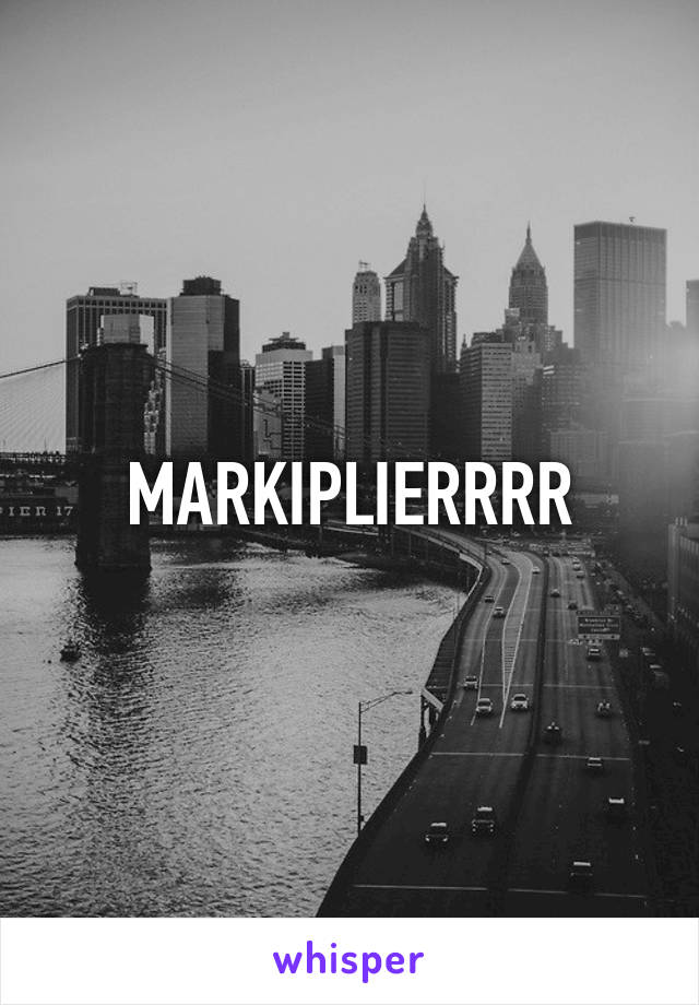 MARKIPLIERRRR