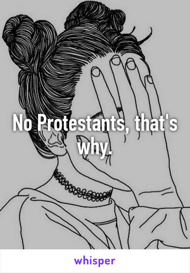 No Protestants, that's why.