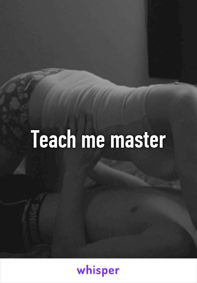 Teach me master