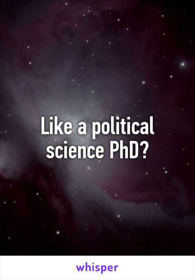 Like a political science PhD?