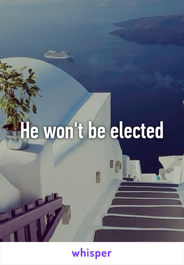 He won't be elected